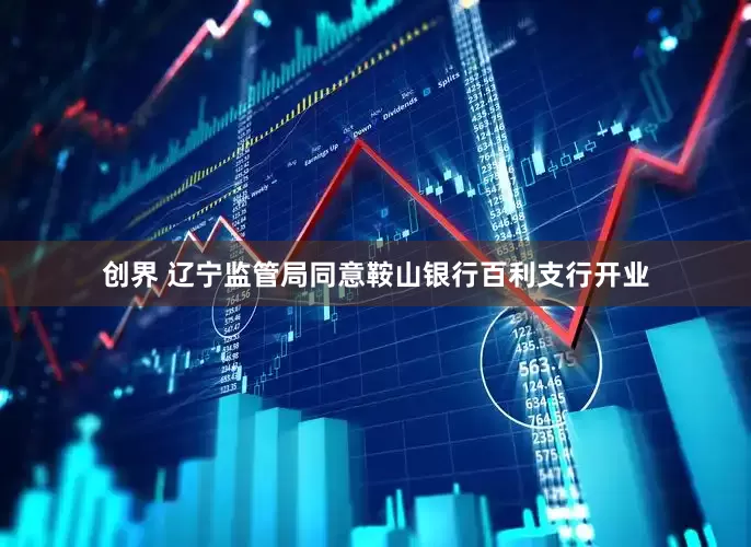 创界 辽宁监管局同意鞍山银行百利支行开业