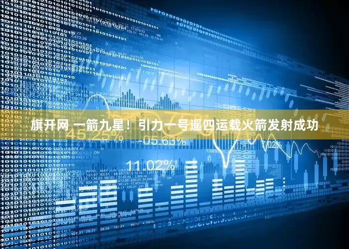 旗开网 一箭九星！引力一号遥四运载火箭发射成功